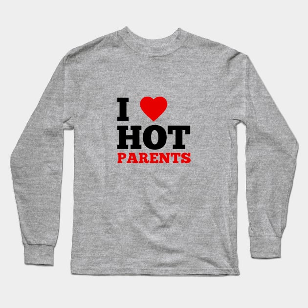 I Love Hot Parents Long Sleeve T-Shirt by GoodWills